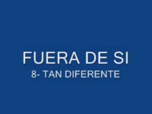 8-TAN DIFERENTE-FUERA DE SI. videos
